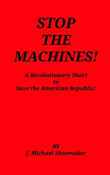 Paperback Stop the Machines!: A Revolutionary Short to Save the American Republic! Book