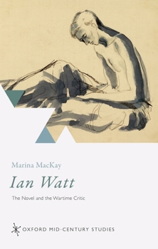 Hardcover Ian Watt: The Novel and the Wartime Critic Book