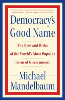 Paperback Democracy's Good Name: The Rise and Risks of the World's Most Popular Form of Government Book