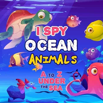 I Spy Ocean Animal: A Fun Picture Guessing Game Book For Kids Ages 2-5 - Really Fun Search The Alphabet A to Z under the sea For Toddler - Over 100 Illustration of Sea Animal in Full Color