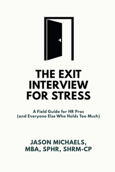 Paperback The Exit Interview for Stress: A Field Guide for HR Pros (and Everyone Else Who Holds Too Much) Book