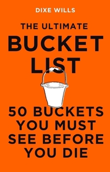 Hardcover The Ultimate Bucket List: 50 Buckets You Must See Before You Die Book