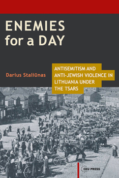 Enemies for a Day: Antisemitism and Anti-Jewish Violence in Lithuania Under the Tsars