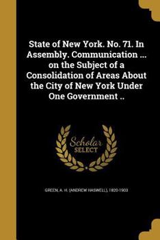 Paperback State of New York. No. 71. In Assembly. Communication ... on the Subject of a Consolidation of Areas About the City of New York Under One Government . Book