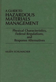 Hardcover A Guide to Hazardous Materials Management: Physical Characteristics, Federal Regulations, and Response Alternatives Book