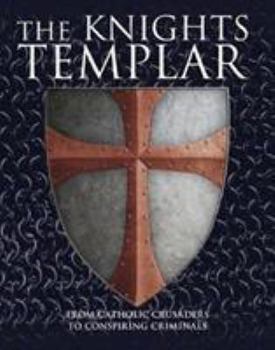 Hardcover The Knights Templar: From Catholic Crusaders to Conspiring Criminals Book