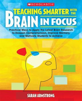 Paperback Teaching Smarter with the Brain in Focus: Practical Ways to Apply the Latest Brain Research to Deepen Comprehension, Improve Memory, and Motivate Stud Book