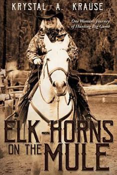 Paperback Elk-Horns on the Mule: One Woman's Journey of Hunting Big Game Book