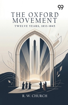 Paperback The Oxford Movement: Twelve Years, 1833-1845 Book