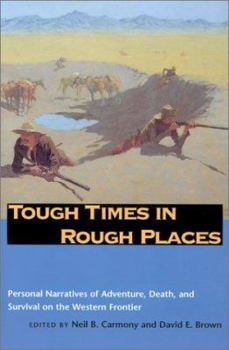 Paperback Tough Times in Rough Places: Personal Narratives of Adventure, Death, and Survival on the Western Frontier Book