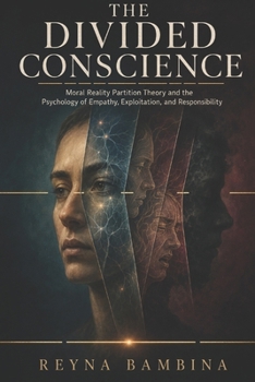 THE DIVIDED CONSCIENCE: Moral Reality Partition Theory and the Psychology of Empathy, Exploitation, and Responsibility