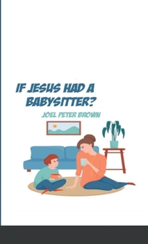 Paperback What If Jesus had a Babysitter?: Arrive as how you are and let this kid change you Book