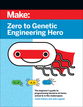 Paperback Zero to Genetic Engineering Hero: The Beginner's Guide to Programming Bacteria at Home, School, & in the Makerspace Book