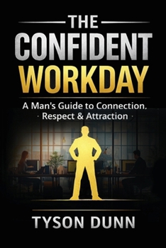 Paperback The Confident Workday A Man's Guide to Connection, Respect & Attraction Book
