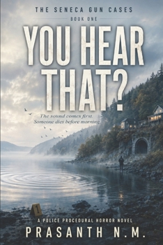 YOU HEAR THAT? (BOOK ONE OF THE SENECA GUN CASES): The sound comes first. Someone dies before morning. (A Police Procedural Horror Novel)