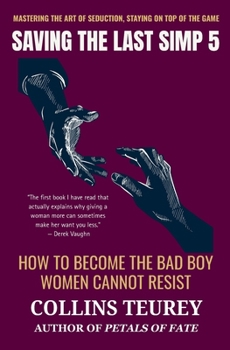 Paperback Saving the Last Simp Volume 5: How to Become the Bad Boy Women Cannot Resist Book