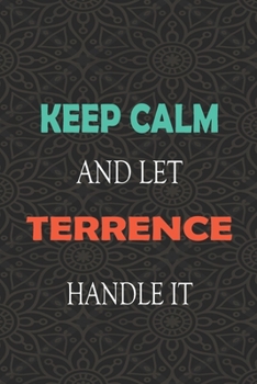 Keep Calm and let TERRENCE handle it: Lined Notebook / Journal Gift for a Boy or a Man names TERRENCE, 110 Pages, 6x9, Soft Cover, Matte Finish
