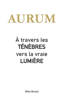 AURUM - À travers les ténèbres vers la vraie lumière (French Edition)