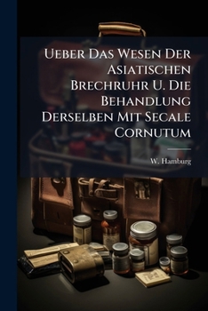 Paperback Ueber Das Wesen Der Asiatischen Brechruhr U. Die Behandlung Derselben Mit Secale Cornutum Book