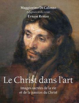 Le Christ Dans L'Art: Images sacrées de la vie et de la passion du Christ