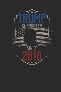Trump Supporter Since 2010: Blank Lined Notebook / Journal (6 X 9) – Gift Idea For Donald Trump Supporter, and 4th of July