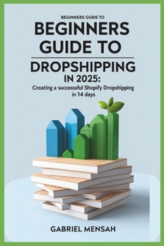 Paperback Beginners Guide to Dropshipping in 2025: Creating a Successful Shopify Dropshipping in 14 Days. Book