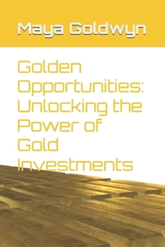 Golden Opportunities: Unlocking the Power of Gold Investments