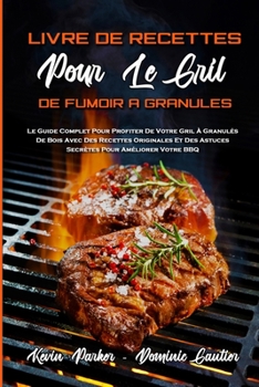 Paperback Livre De Recettes Pour Le Gril De Fumoir ? Granul?s: Le Guide Complet Pour Profiter De Votre Gril ? Granul?s De Bois Avec Des Recettes Originales Et D [French] Book