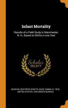Hardcover Infant Mortality: Results of a Field Study in Manchester, N. H., Based on Births in One Year Book