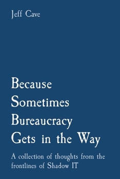 Paperback Because Sometimes Bureaucracy Gets in the Way: A collection of thoughts from the frontlines of Shadow IT Book