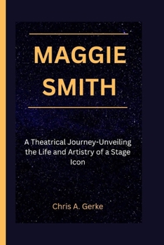 Paperback Maggie Smith: A Theatrical Journey-Unveiling the Life and Artistry of a Stage Icon Book