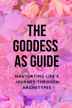 Paperback The Goddess as Guide: Navigating Life's Journey through Archetypes Book