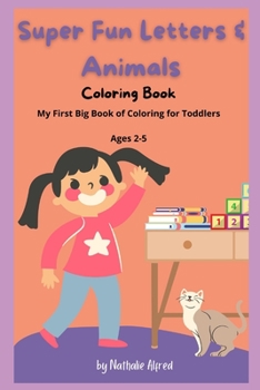 Super Fun Letters and Animals Coloring Book: My First Big Book of Coloring for Toddlers Ages 2-5: Learning and Coloring with Letters and Animals