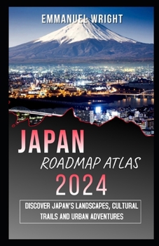 JAPAN ROAD MAP ATLAS 2024: DISCOVER JAPAN’S LANDSCAPES, CULTURAL TRAILS AND URBAN ADVENTURES