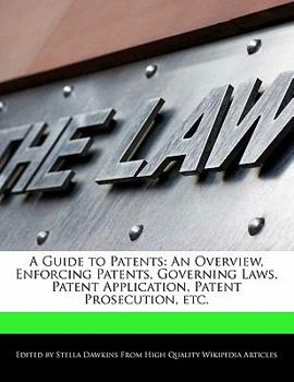 Paperback A Guide to Patents: An Overview, Enforcing Patents, Governing Laws, Patent Application, Patent Prosecution, Etc. Book