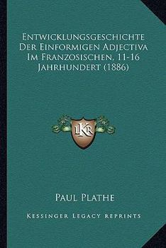 Paperback Entwicklungsgeschichte Der Einformigen Adjectiva Im Franzosischen, 11-16 Jahrhundert (1886) [German] Book