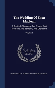 Hardcover The Wedding Of Shon Maclean: A Scottish Rhapsody, For Chorus, Soli (soprano And Baritone) And Orchestra; Volume 1 Book