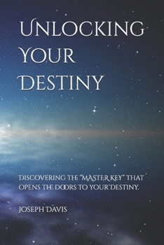 Paperback Unlocking Your Destiny: Discovering the "MASTER KEYS" that opens the doors to your destiny. Book