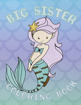 Paperback Big Sister Coloring Book: Mermaid New Baby Coloring Book for Big Sisters Ages 2-6, Perfect Gift for Big Sisters with a New Baby Sibling! Book