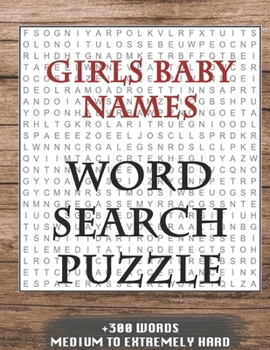 Girls Baby Names WORD SEARCH PUZZLE +300 WORDS Medium To Extremely Hard: AND MANY MORE OTHER TOPICS, With Solutions, 8x11' 80 Pages, All Ages : Kids ... Word Search Puzzles, Seniors And Adults.