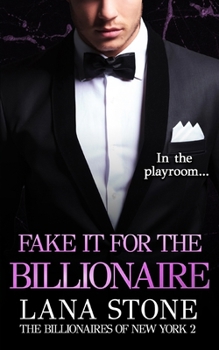 Fake it for the Billionaire: In the playroom... (The Billionaires of New York) - Book #6 of the New York Billionaires