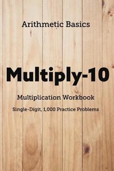 Paperback Arithmetic Basics Multiply-10 Multiplication Workbooks, Single-Digit, 1,000 Practice Problems Book