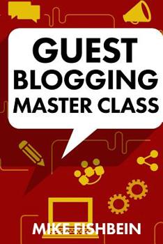 Paperback Guest Blogging Master Class: Your Step by Step Guide to Getting More Traffic, Email Subscribers, and Sales Book