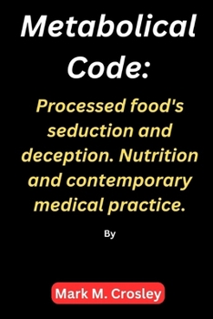 Paperback Metabolical code: Processed food's seduction and deception. Nutrition and contemporary medical practice. Book