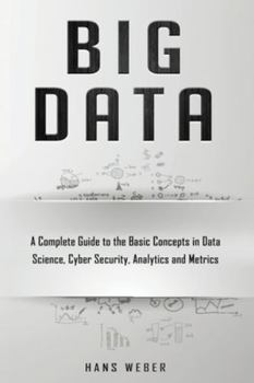 Paperback Big Data: A Complete Guide to the Basic Concepts in Data Science, Cyber Security, Analytics and Metrics Book