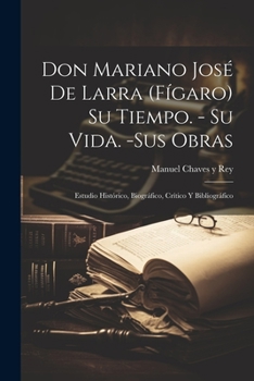 Paperback Don Mariano José de Larra (Fígaro) Su tiempo. - Su vida. -Sus obras: Estudio histórico, biográfico, crítico y bibliográfico [Spanish] Book