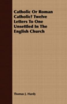 Catholic Or Roman Catholic? - Twelve Letters To One Unsettled In The English Church
