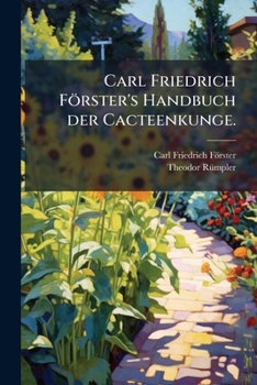 Carl Friedrich F�rster's Handbuch der Cacteenkunge.