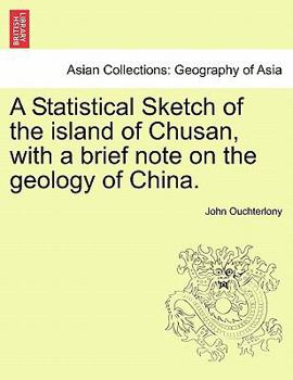 A Statistical Sketch Of The Island Of Chusan: With A Brief Note On The Geology Of China (1841)