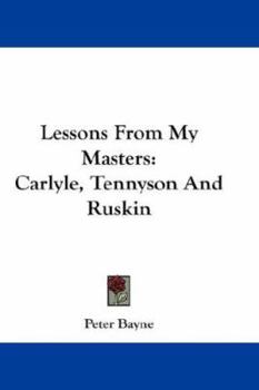 Paperback Lessons From My Masters: Carlyle, Tennyson And Ruskin Book